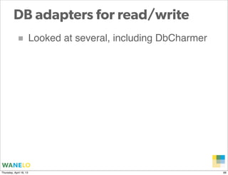 DB adapters for read/write
            ■            Looked at several, including DbCharmer




                           ...