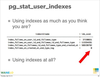 pg_stat_user_indexes

            ■ Using indexes as much as you think
                         you are?




            ■...