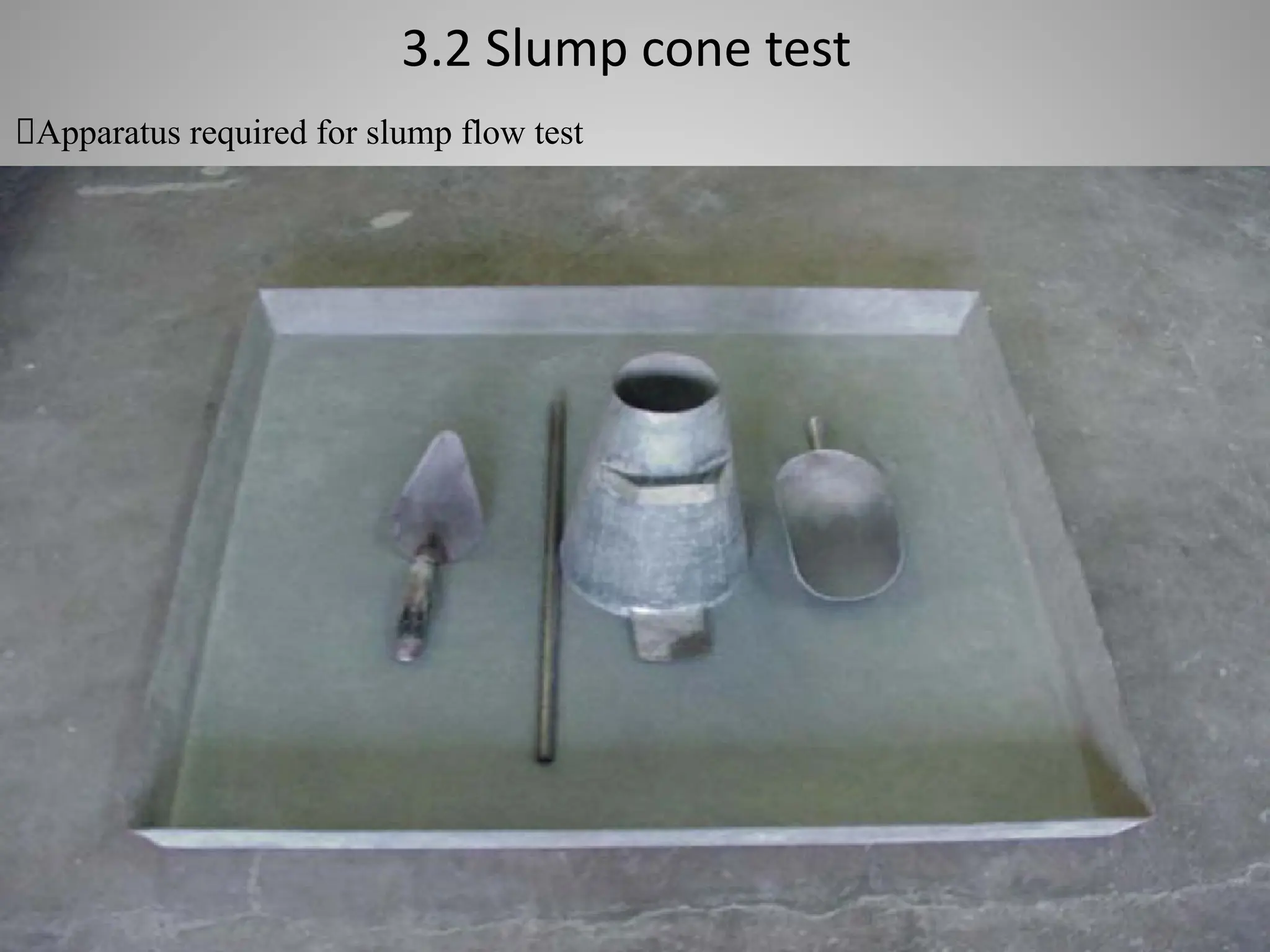 3.2 Slump cone test
Apparatus required for slump flow test
 