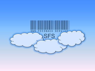 SMS feedback service
       SFS
 