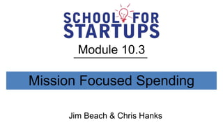 Module 10.3

Mission Focused Spending

     Jim Beach & Chris Hanks
 