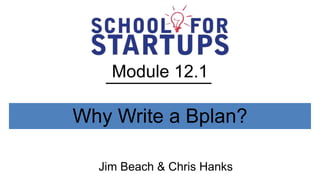 Module 12.1

Why Write a Bplan?

  Jim Beach & Chris Hanks
 