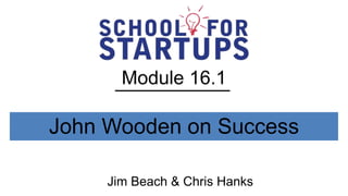 Module 16.1

John Wooden on Success

     Jim Beach & Chris Hanks
 