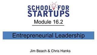 Module 16.2

Entrepreneurial Leadership

      Jim Beach & Chris Hanks
 