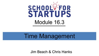 Module 16.3

Time Management

 Jim Beach & Chris Hanks
 