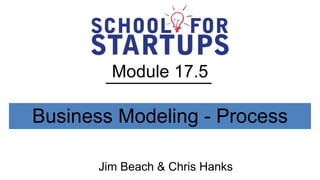 Module 17.5

Business Modeling - Process

       Jim Beach & Chris Hanks
 