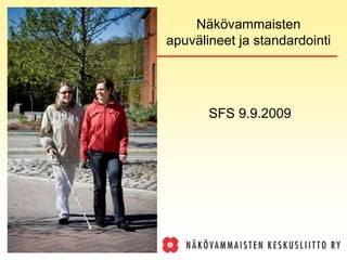 Näkövammaisten
apuvälineet ja standardointi




       SFS 9.9.2009
 