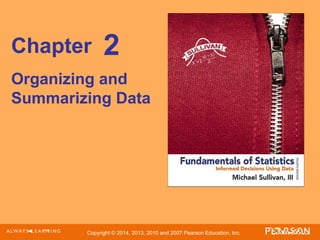 Copyright © 2014, 2013, 2010 and 2007 Pearson Education, Inc.
Chapter
Organizing and
Summarizing Data
2
 