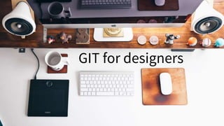 GIT for designers
 