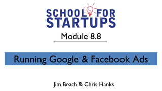 Module 8.8

Running Google & Facebook Ads

        Jim Beach & Chris Hanks
 