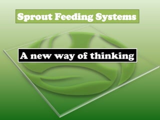 Sprout Feeding Systems
A new way of thinking
 