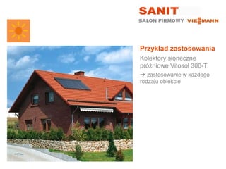 Przykład zastosowania
Kolektory słoneczne
próżniowe Vitosol 300-T
 zastosowanie w każdego
rodzaju obiekcie
 