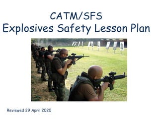 CATM/SFS
Explosives Safety Lesson Plan
Reviewed 29 April 2020
 