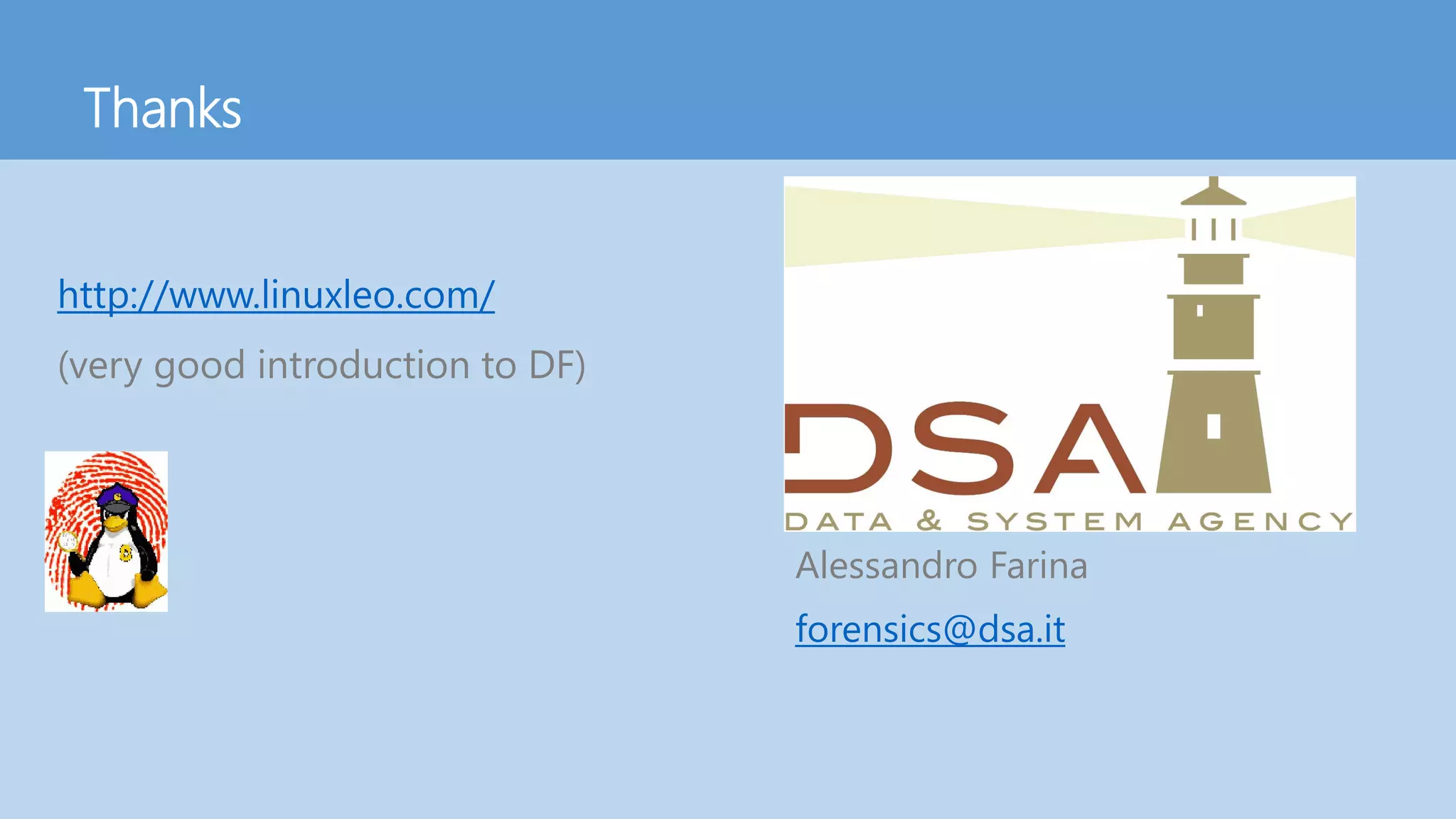 Thanks
http://www.linuxleo.com/
(very good introduction to DF)
Alessandro Farina
forensics@dsa.it
 