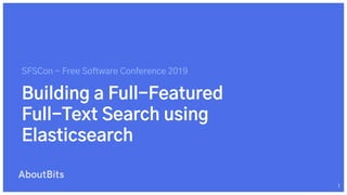 Building a Full-Featured
Full-Text Search using
Elasticsearch
SFSCon - Free Software Conference 2019
1
 