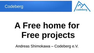 Codeberg
A Free home for
Free projects
Andreas Shimokawa – Codeberg e.V.
codeberg
 