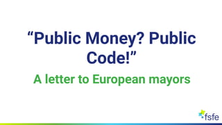 “Public Money? Public
Code!”
A letter to European mayors
 