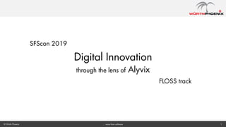 1… more than software© Würth Phoenix
Digital Innovation
through the lens of Alyvix
SFScon 2019
FLOSS track
 