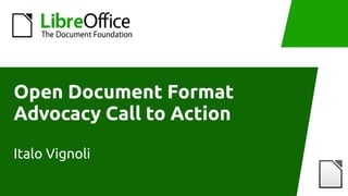 Open Document Format
Advocacy Call to Action
Italo Vignoli
 