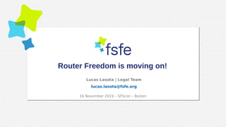 Router Freedom is moving on!
16 November 2019 – SFScon – Bolzen
Lucas Lasota | Legal Team
lucas.lasota@fsfe.org
 