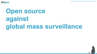 Open source
against
global mass surveillance
Bozen, South Tyrol, Italy - November 15-16th 2019
 