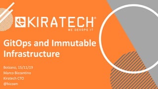 GitOps and Immutable
Infrastructure
Bolzano, 15/11/19
Marco Bizzantino
Kiratech CTO
@bizzam
 