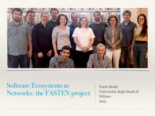 Software Ecosystems as
Networks: the FASTEN project
Paolo Boldi
Università degli Studi di
Milano
Italy
 