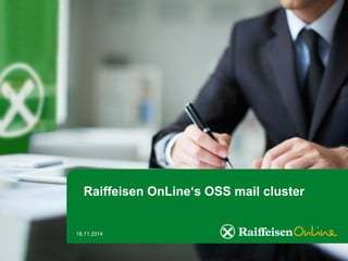 18.11.2014 
Raiffeisen OnLine‘s OSS mail cluster  