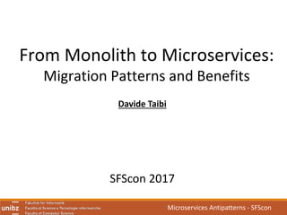 From	Monolith	to	Microservices:	
Migration	Patterns	and	Benefits
Davide	Taibi
SFScon 2017
Microservices	Antipatterns	- SFScon
 