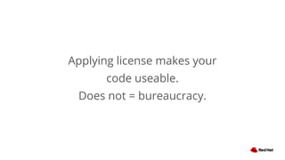 Applying license makes your
code useable.
Does not = bureaucracy.
 