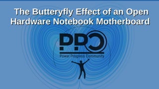 The Butteryfly Effect of an OpenThe Butteryfly Effect of an Open
Hardware Notebook MotherboardHardware Notebook Motherboard
 