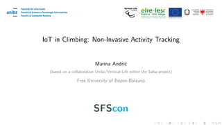 IoT in Climbing: Non-Invasive Activity Tracking
Marina Andrić
(based on a collaboration Unibz/Vertical-Life within the Salsa project)
Free University of Bozen-Bolzano
SFScon
. . . . . . . . . . . . . . . . . . . .
 