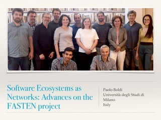Software Ecosystems as
Networks: Advances on the
FASTEN project
Paolo Boldi
Università degli Studi di
Milano
Italy
 