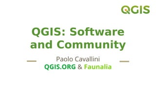 QGIS: Software
and Community
Paolo Cavallini
QGIS.ORG & Faunalia
 
