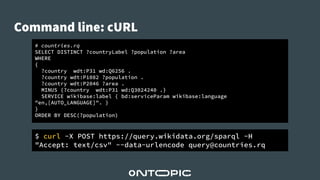 $ curl -X POST https://query.wikidata.org/sparql -H
"Accept: text/csv" --data-urlencode query@countries.rq
Command line: c...