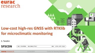 11/13/2020 Center for Sensing Solutions
Low-cost high-res GNSS with RTKlib
for microclimatic monitoring
S. Tondini
 