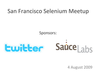 San Francisco Selenium Meetup 4 August 2009 Sponsors: 