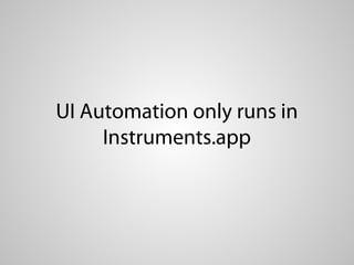 UI Automation only runs in
     Instruments.app
 