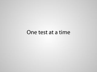One test at a time
 