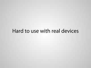 Hard to use with real devices
 