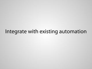 Integrate with existing automation
 
