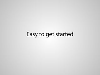 Easy to get started
 