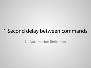 1 Second delay between commands
       UI Automation limitation
 