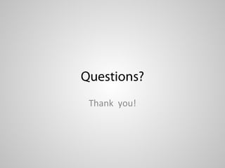 Questions?
 Thank you!
 