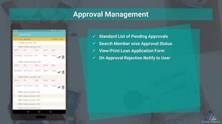 Approval Management
 Standard List of Pending Approvals
 Search Member wise Approval Status
 View/Print Loan Applicatio...