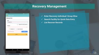 Recovery Management
 Enter Recovery individual/ Group Wise
 Search Facility for Quick Data Entry
 List Recover Records
 