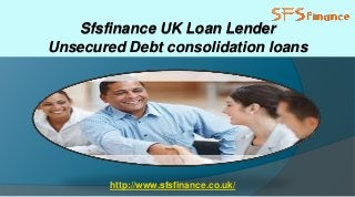 Sfsfinance UK Loan Lender
Unsecured Debt consolidation loans
http://www.sfsfinance.co.uk/
 