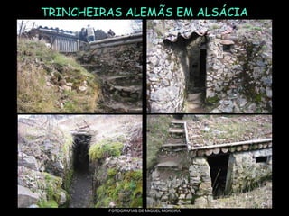 TRINCHEIRAS ALEMÃS EM ALSÁCIA
FOTOGRAFIAS DE MIGUEL MOREIRA
 