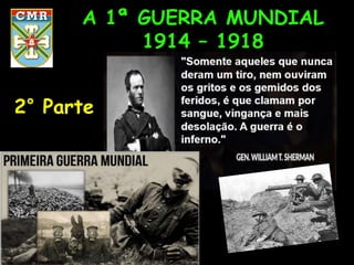 A 1ª GUERRA MUNDIAL
1914 – 1918
2° Parte
 