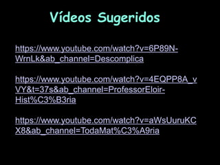Vídeos Sugeridos
https://www.youtube.com/watch?v=6P89N-
WrnLk&ab_channel=Descomplica
https://www.youtube.com/watch?v=4EQPP8A_v
VY&t=37s&ab_channel=ProfessorEloir-
Hist%C3%B3ria
https://www.youtube.com/watch?v=aWsUuruKC
X8&ab_channel=TodaMat%C3%A9ria
 